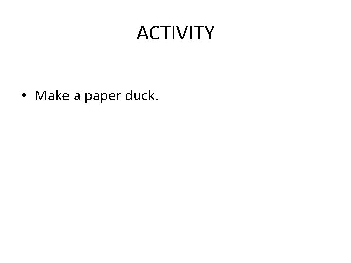 ACTIVITY • Make a paper duck. 