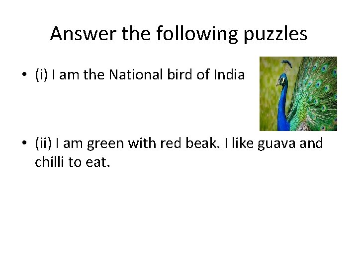 Answer the following puzzles • (i) I am the National bird of India •