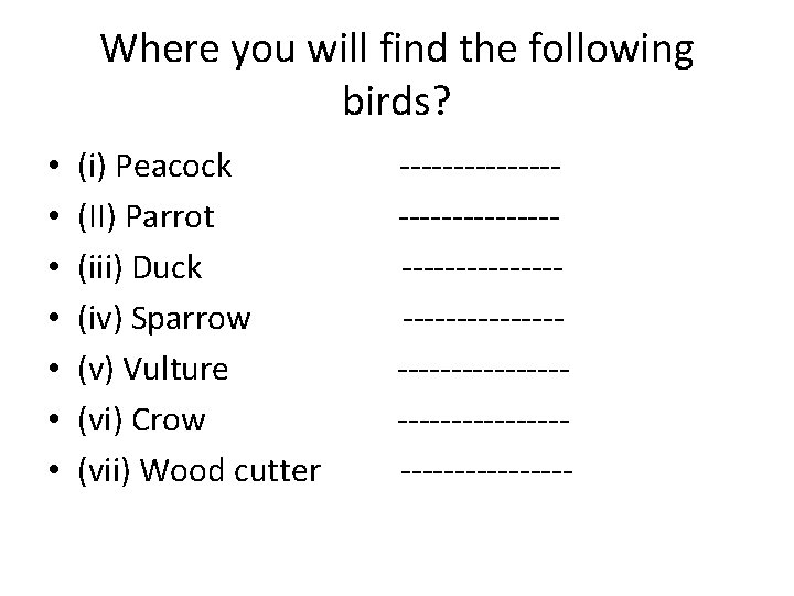 Where you will find the following birds? • • (i) Peacock (II) Parrot (iii)