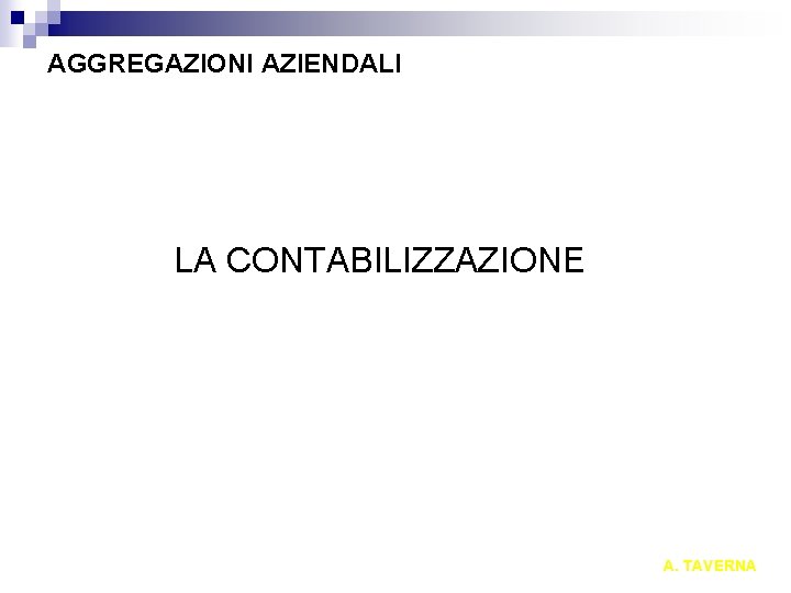 AGGREGAZIONI AZIENDALI LA CONTABILIZZAZIONE A. TAVERNA 