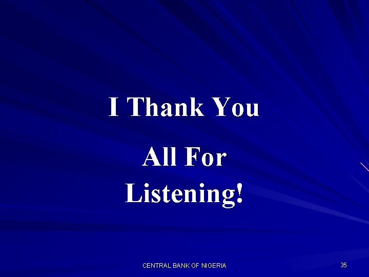 I Thank You All For Listening! CENTRAL BANK OF NIGERIA 35 