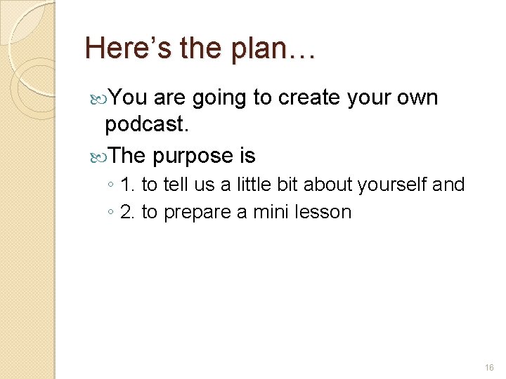 Here’s the plan… You are going to create your own podcast. The purpose is