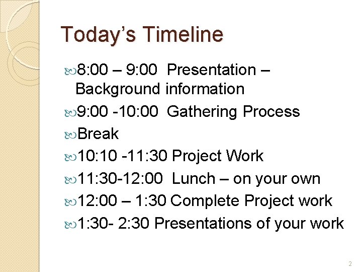 Today’s Timeline 8: 00 – 9: 00 Presentation – Background information 9: 00 -10: