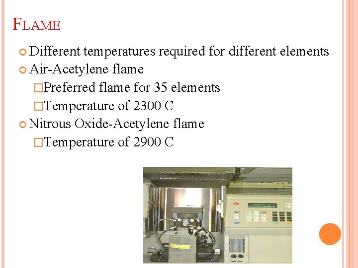 FLAME Different temperatures required for different elements Air-Acetylene flame �Preferred flame for 35 elements