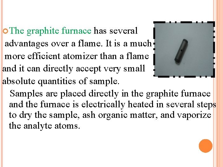  The graphite furnace has several advantages over a flame. It is a much