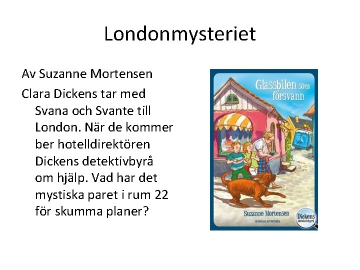 Londonmysteriet Av Suzanne Mortensen Clara Dickens tar med Svana och Svante till London. När