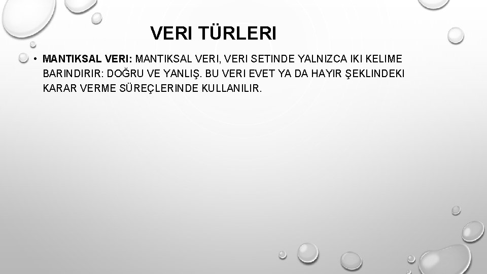 VERI TÜRLERI • MANTIKSAL VERI: MANTIKSAL VERI, VERI SETINDE YALNIZCA IKI KELIME BARINDIRIR: DOĞRU