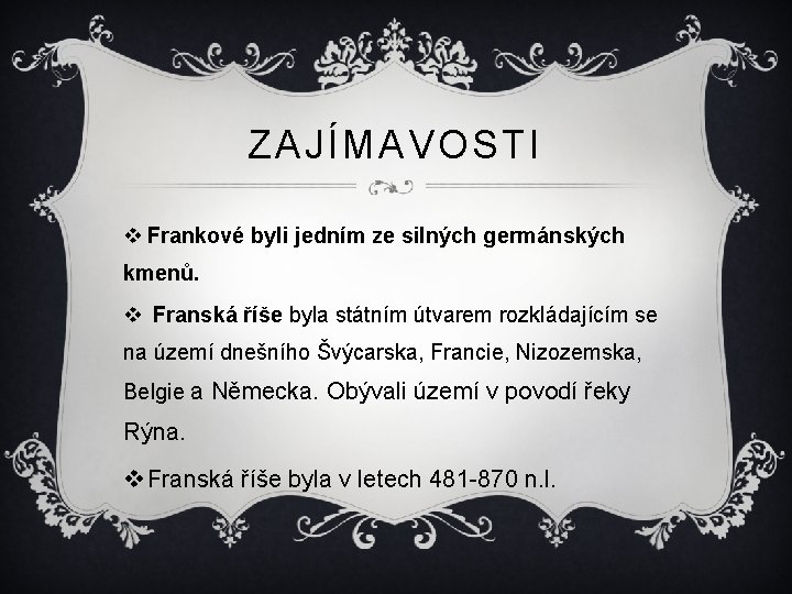 ZAJÍMAVOSTI v Frankové byli jedním ze silných germánských kmenů. v Franská říše byla státním