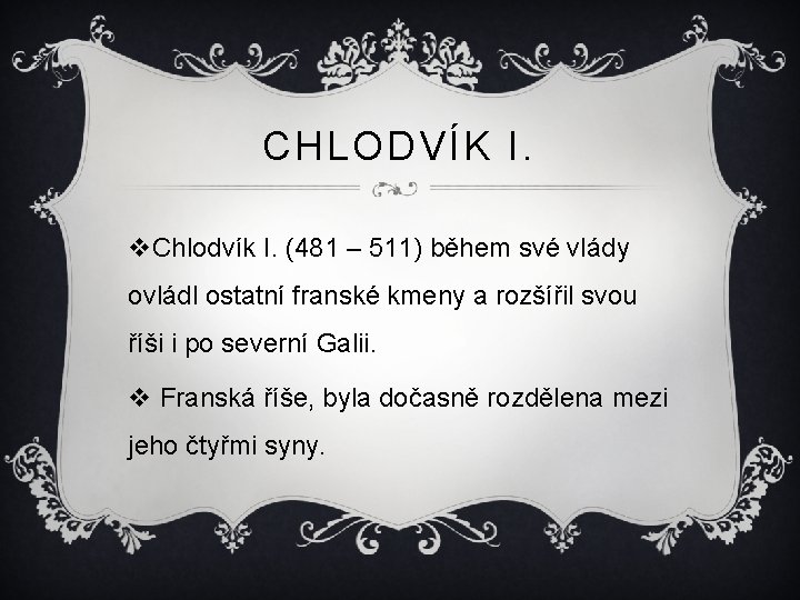 CHLODVÍK I. v. Chlodvík I. (481 – 511) během své vlády ovládl ostatní franské