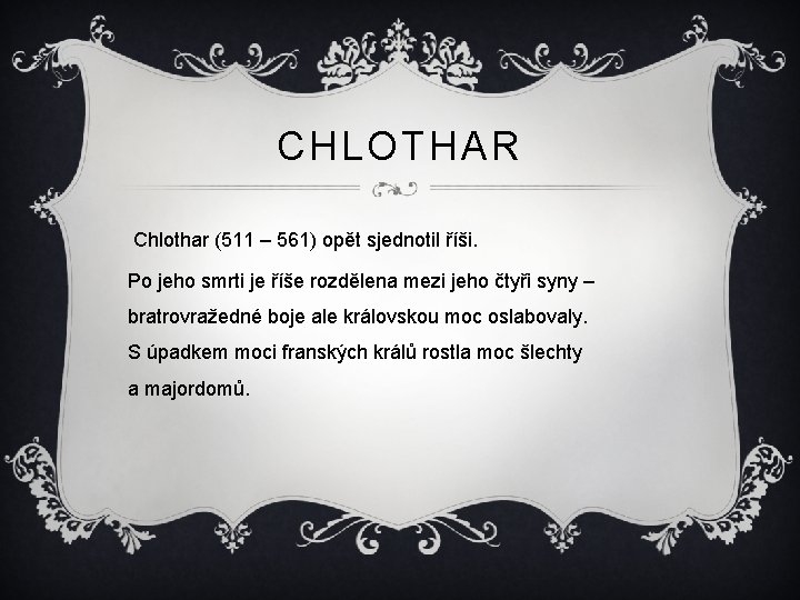 CHLOTHAR Chlothar (511 – 561) opět sjednotil říši. Po jeho smrti je říše rozdělena