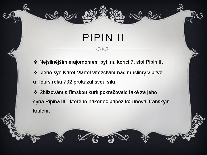PIPIN II v Nejsilnějším majordomem byl na konci 7. stol Pipin II. v Jeho