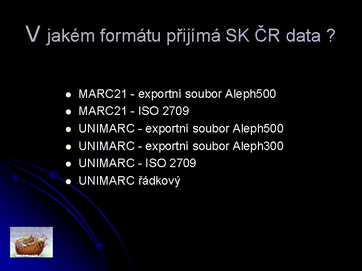 V jakém formátu přijímá SK ČR data ? l l l MARC 21 -