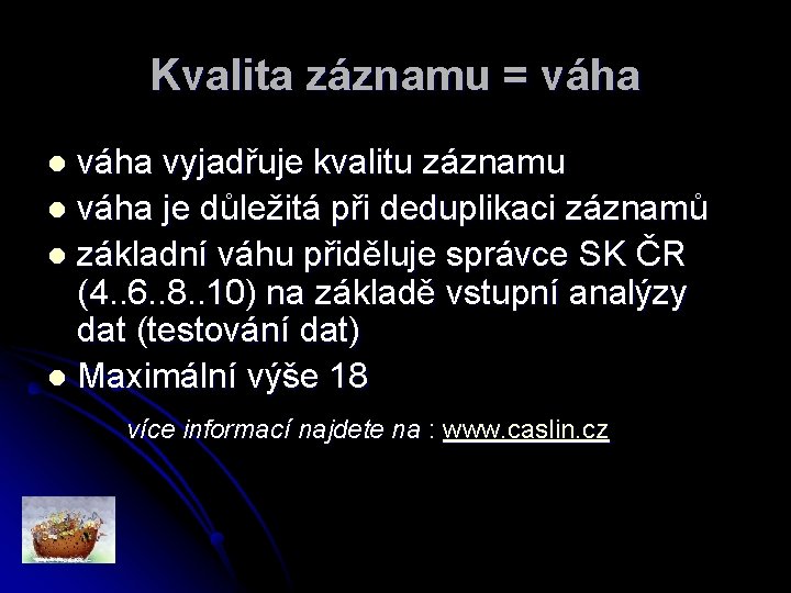 Kvalita záznamu = váha vyjadřuje kvalitu záznamu l váha je důležitá při deduplikaci záznamů