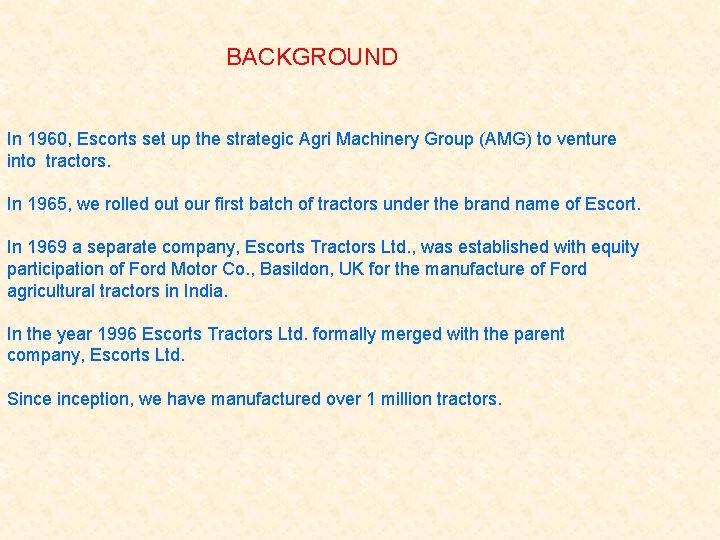 BACKGROUND In 1960, Escorts set up the strategic Agri Machinery Group (AMG) to venture