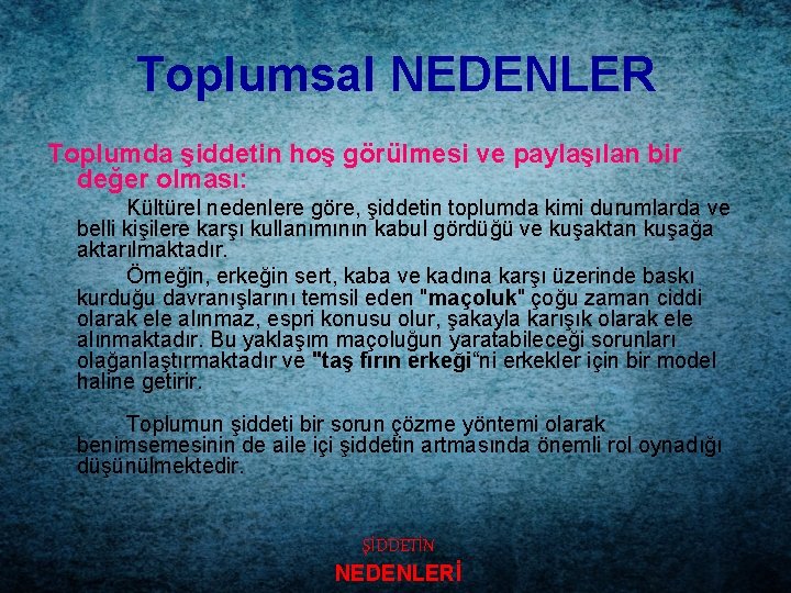 Toplumsal NEDENLER Toplumda şiddetin hoş görülmesi ve paylaşılan bir değer olması: Kültürel nedenlere göre,