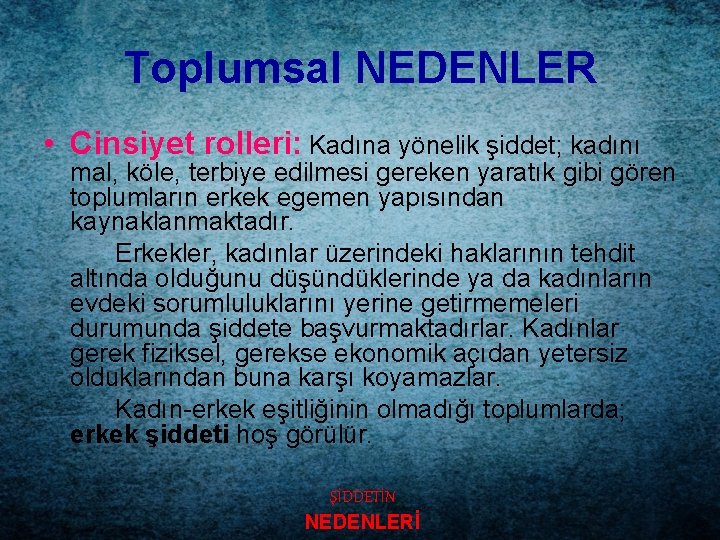 Toplumsal NEDENLER • Cinsiyet rolleri: Kadına yönelik şiddet; kadını mal, köle, terbiye edilmesi gereken