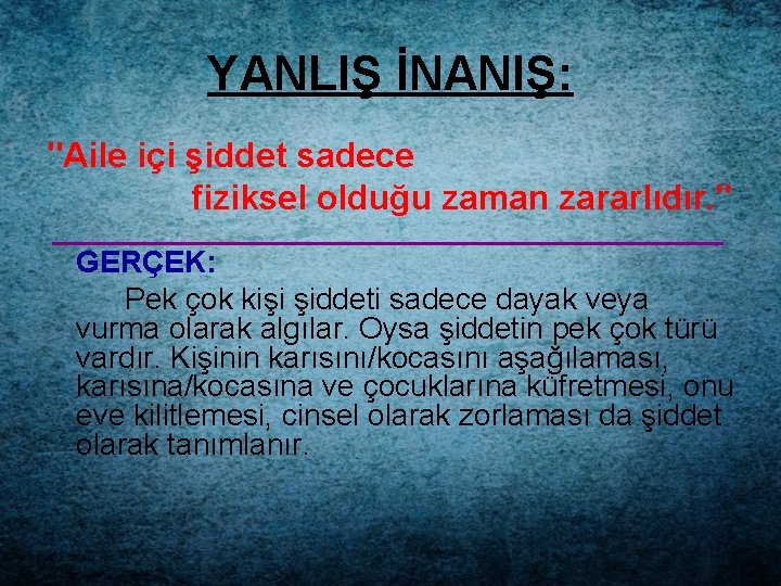 YANLIŞ İNANIŞ: "Aile içi şiddet sadece fiziksel olduğu zaman zararlıdır. " GERÇEK: Pek çok