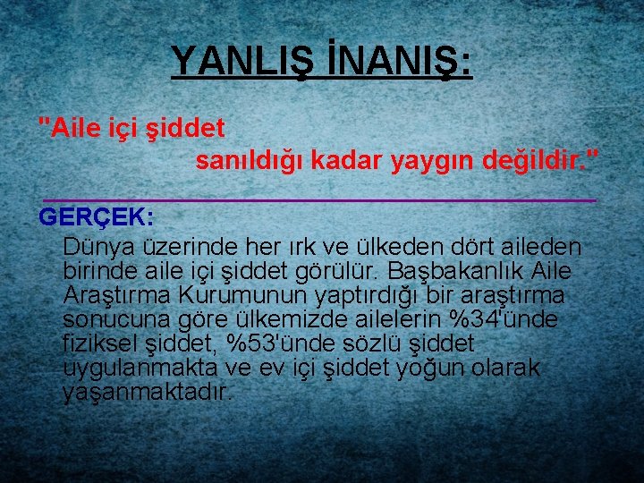 YANLIŞ İNANIŞ: "Aile içi şiddet sanıldığı kadar yaygın değildir. " GERÇEK: Dünya üzerinde her