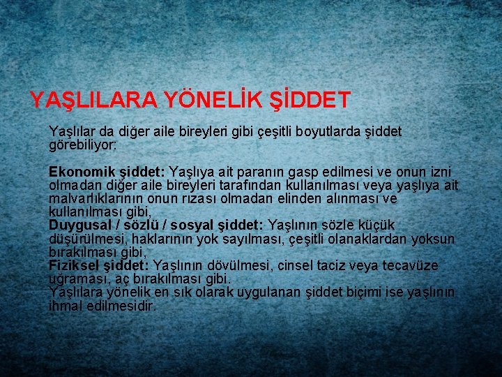 YAŞLILARA YÖNELİK ŞİDDET Yaşlılar da diğer aile bireyleri gibi çeşitli boyutlarda şiddet görebiliyor: Ekonomik