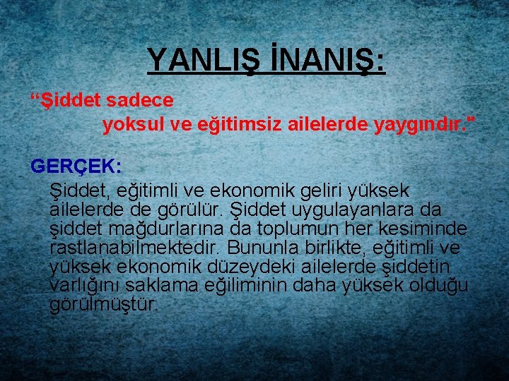 YANLIŞ İNANIŞ: “Şiddet sadece yoksul ve eğitimsiz ailelerde yaygındır. " GERÇEK: Şiddet, eğitimli ve