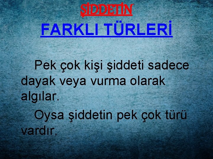 ŞİDDETİN FARKLI TÜRLERİ Pek çok kişi şiddeti sadece dayak veya vurma olarak algılar. Oysa