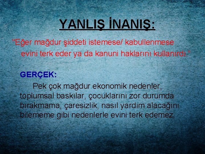 YANLIŞ İNANIŞ: "Eğer mağdur şiddeti istemese/ kabullenmese evini terk eder ya da kanuni haklarını