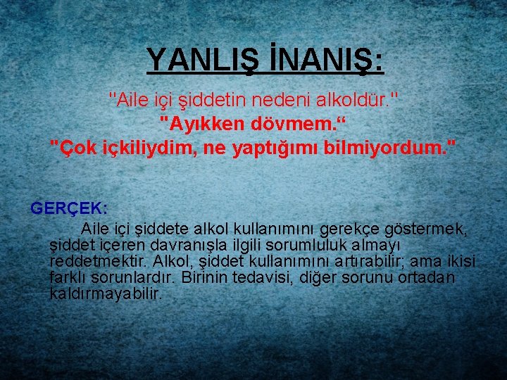 YANLIŞ İNANIŞ: "Aile içi şiddetin nedeni alkoldür. " "Ayıkken dövmem. “ "Çok içkiliydim, ne