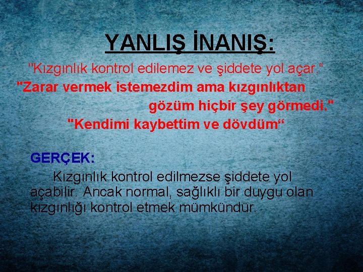 YANLIŞ İNANIŞ: "Kızgınlık kontrol edilemez ve şiddete yol açar. “ "Zarar vermek istemezdim ama