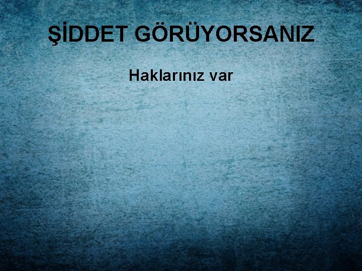 ŞİDDET GÖRÜYORSANIZ Haklarınız var 