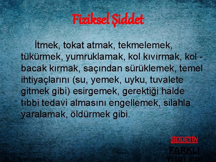 Fiziksel Şiddet İtmek, tokat atmak, tekmelemek, tükürmek, yumruklamak, kol kıvırmak, kol bacak kırmak, saçından