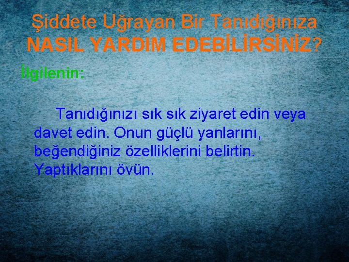 Şiddete Uğrayan Bir Tanıdığınıza NASIL YARDIM EDEBİLİRSİNİZ? İlgilenin: Tanıdığınızı sık ziyaret edin veya davet