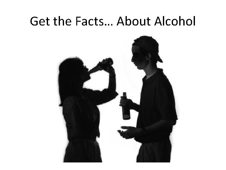 Get the Facts… About Alcohol 