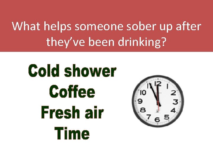 What helps someone sober up after they’ve been drinking? 