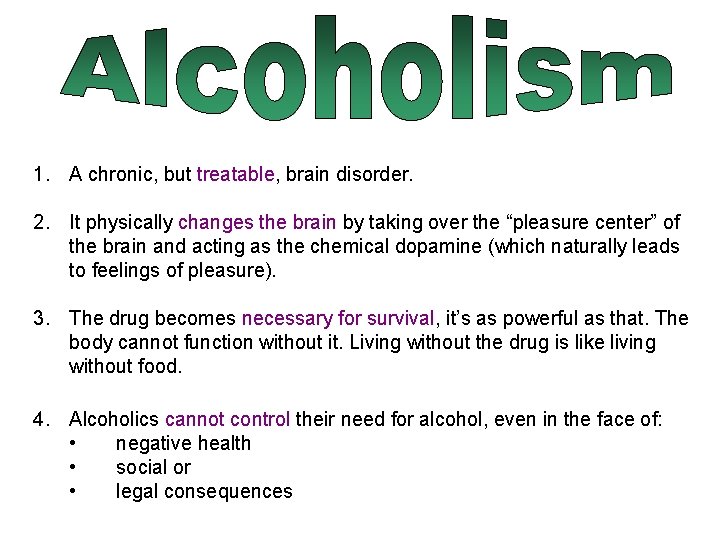 1. A chronic, but treatable, brain disorder. 2. It physically changes the brain by