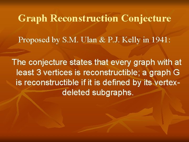 Graph Reconstruction Conjecture Proposed by S. M. Ulan & P. J. Kelly in 1941: