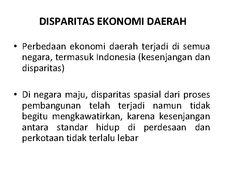 DISPARITAS EKONOMI DAERAH • Perbedaan ekonomi daerah terjadi di semua negara, termasuk Indonesia (kesenjangan