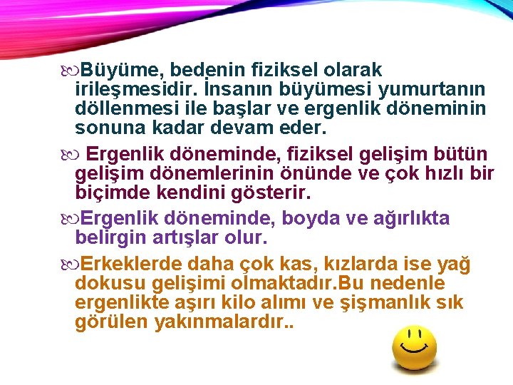  Büyüme, bedenin fiziksel olarak irileşmesidir. İnsanın büyümesi yumurtanın döllenmesi ile başlar ve ergenlik