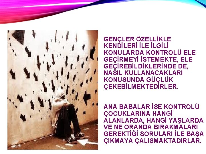 GENÇLER ÖZELLİKLE KENDİLERİ İLE İLGİLİ KONULARDA KONTROLÜ ELE GEÇİRMEYİ İSTEMEKTE, ELE GEÇİREBİLDİKLERİNDE DE, NASIL