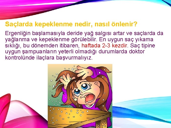 Saçlarda kepeklenme nedir, nasıl önlenir? Ergenliğin başlamasıyla deride yağ salgısı artar ve saçlarda da