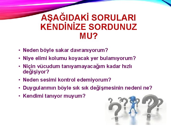 AŞAĞIDAKİ SORULARI KENDİNİZE SORDUNUZ MU? • Neden böyle sakar davranıyorum? • Niye elimi kolumu