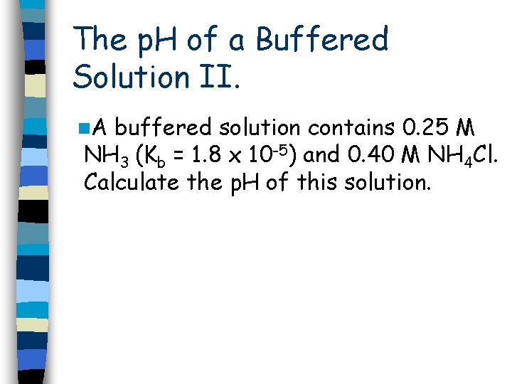 The p. H of a Buffered Solution II. n. A buffered solution contains 0.