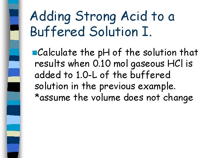 Adding Strong Acid to a Buffered Solution I. n. Calculate the p. H of