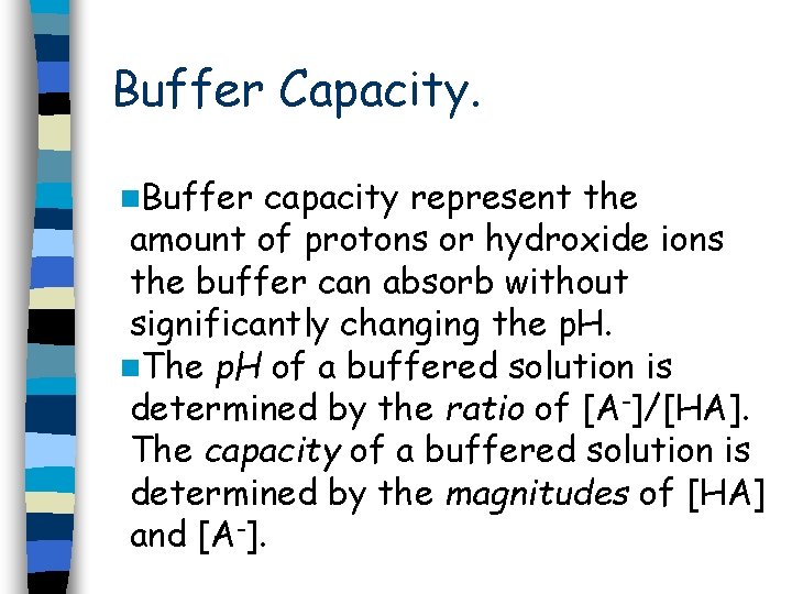 Buffer Capacity. n. Buffer capacity represent the amount of protons or hydroxide ions the