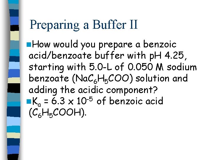 Preparing a Buffer II n. How would you prepare a benzoic acid/benzoate buffer with