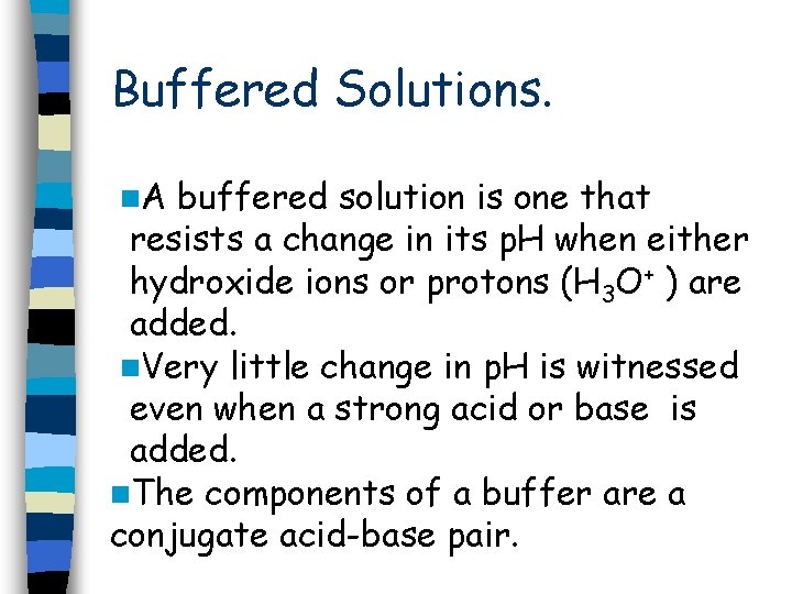 Buffered Solutions. n. A buffered solution is one that resists a change in its