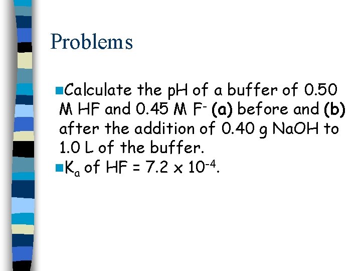 Problems n. Calculate the p. H of a buffer of 0. 50 M HF