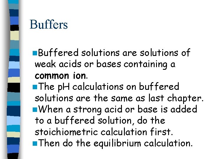 Buffers n. Buffered solutions are solutions of weak acids or bases containing a common