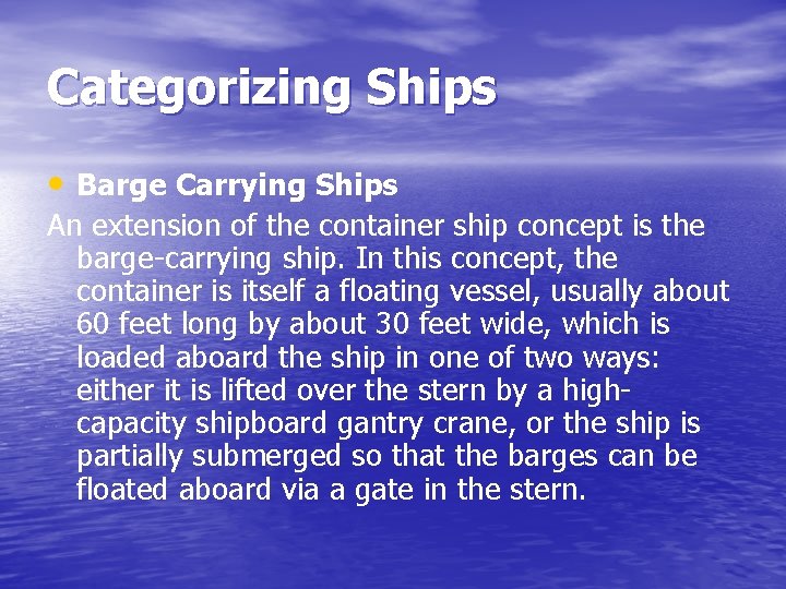 Categorizing Ships • Barge Carrying Ships An extension of the container ship concept is