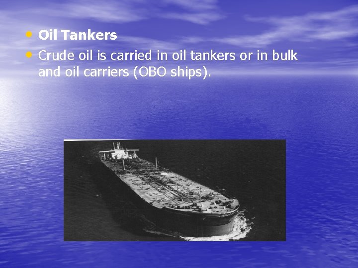  • Oil Tankers • Crude oil is carried in oil tankers or in