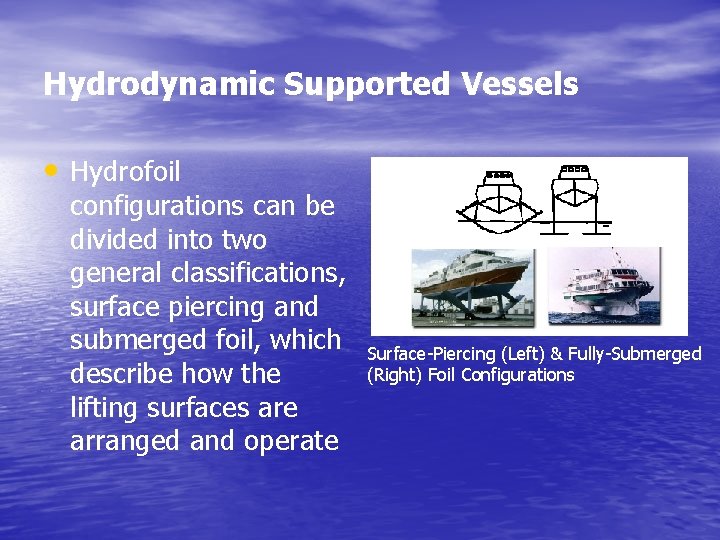 Hydrodynamic Supported Vessels • Hydrofoil configurations can be divided into two general classifications, surface